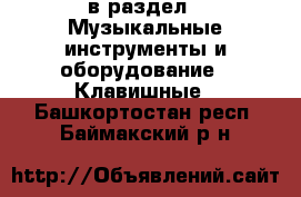  в раздел : Музыкальные инструменты и оборудование » Клавишные . Башкортостан респ.,Баймакский р-н